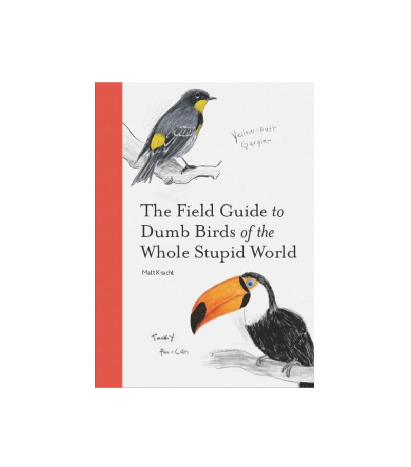 The Field Guide to Dumb Birds of the Whole Stupid World