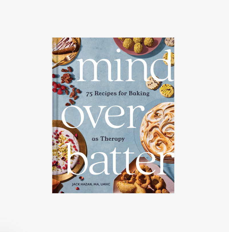 Mind Over Batter: 75 Recipes for Baking as Therapy