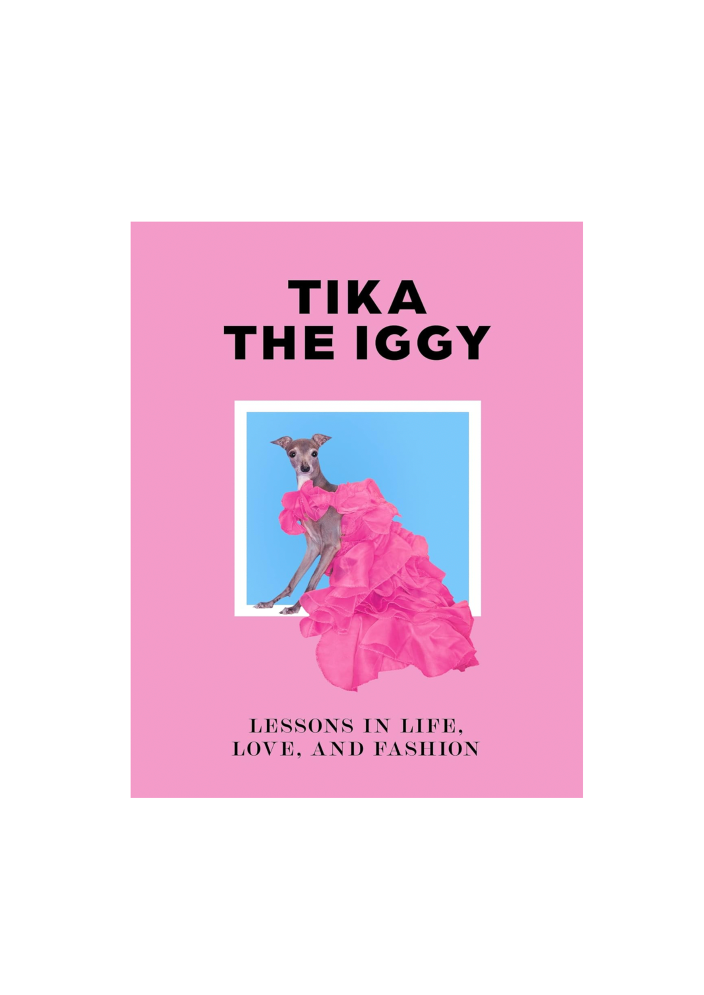 Tika the Iggy: Lessons in Life, Love and, Fashion