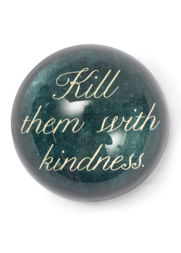 Kill Them with  Kindness Paperweight