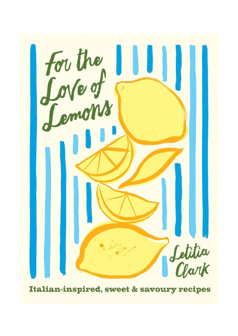 For the Love of Lemons: Italian-inspired, Sweet and Savoury Recipes
